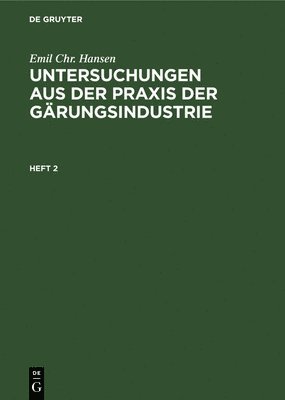 Emil Chr. Hansen: Untersuchungen Aus Der PRAXIS Der Grungsindustrie. Heft 2 1