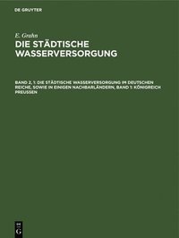 bokomslag Die Stdtische Wasserversorgung Im Deutschen Reiche, Sowie in Einigen Nachbarlndern, Band 1: Knigreich Preussen