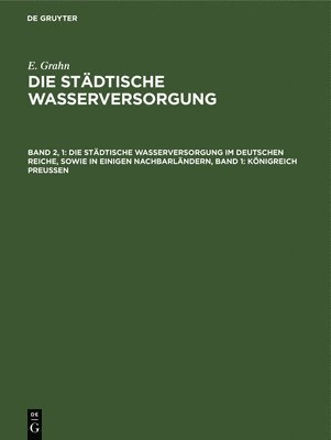 bokomslag Die Stdtische Wasserversorgung Im Deutschen Reiche, Sowie in Einigen Nachbarlndern, Band 1: Knigreich Preussen