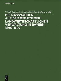 bokomslag Die Manahmen Auf Dem Gebiete Der Landwirthschaftlichen Verwaltung in Bayern 1890-1897