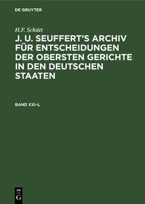 bokomslag H.F. Schtt: J. A. Seuffert's Archiv Fr Entscheidungen Der Obersten Gerichte in Den Deutschen Staaten. Band XXI-L