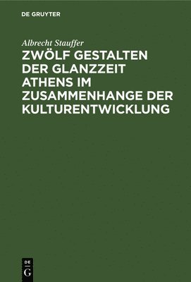 Zwlf Gestalten Der Glanzzeit Athens Im Zusammenhange Der Kulturentwicklung 1