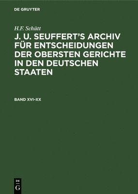 H.F. Schtt: J. A. Seuffert's Archiv Fr Entscheidungen Der Obersten Gerichte in Den Deutschen Staaten. Band XVI-XX 1