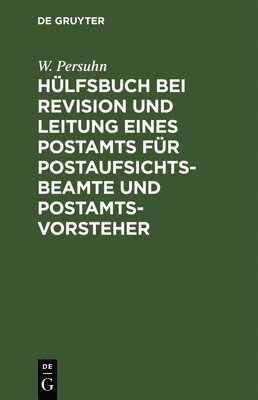 Hlfsbuch Bei Revision Und Leitung Eines Postamts Fr Postaufsichtsbeamte Und Postamtsvorsteher 1