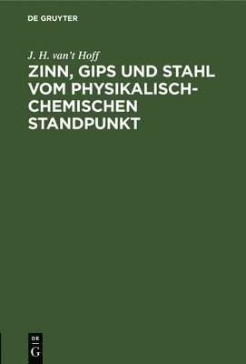 J H Van't Hoff, J. H. Van't Hoff, J. H. van't Hoff - Zinn, Gips Und Stahl Vom Physikalisch-Chemischen Standpunkt, Inbunden