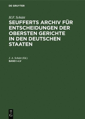 H F Schütt, H. F. Schütt - H.F. Schütt: J. A. Seuffert's Archiv Für Entscheidungen Der Obersten Gerichte in Den Deutschen Staaten. Band I-LV, Inbunden