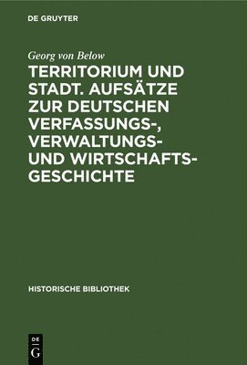 Georg Von Below - Territorium Und Stadt. Aufsätze Zur Deutschen Verfassungs-, Verwaltungs- Und Wirtschaftsgeschichte, Inbunden