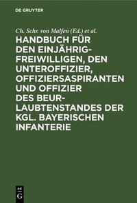 bokomslag Handbuch Fr Den Einjhrig-Freiwilligen, Den Unteroffizier, Offiziersaspiranten Und Offizier Des Beurlaubtenstandes Der Kgl. Bayerischen Infanterie
