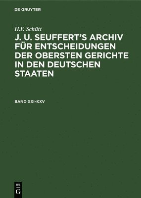 H.F. Schtt: J. A. Seuffert's Archiv Fr Entscheidungen Der Obersten Gerichte in Den Deutschen Staaten. Band XXI-XXV 1