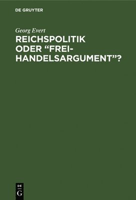 Georg Evert - Reichspolitik oder "Freihandelsargument"?, Inbunden