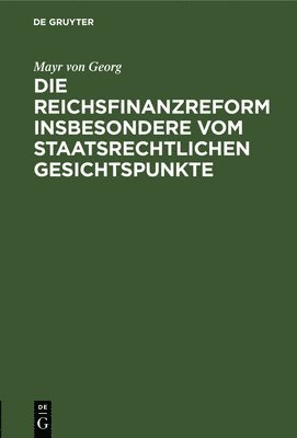 bokomslag Die Reichsfinanzreform Insbesondere Vom Staatsrechtlichen Gesichtspunkte