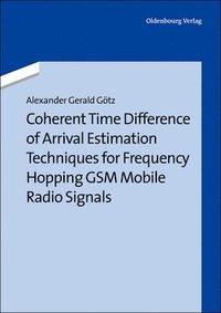 bokomslag Coherent Time Difference of Arrival Estimation Techniques for Frequency Hopping GSM Mobile Radio Signals