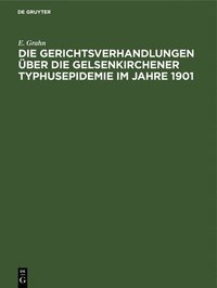bokomslag Die Gerichtsverhandlungen ber Die Gelsenkirchener Typhusepidemie Im Jahre 1901