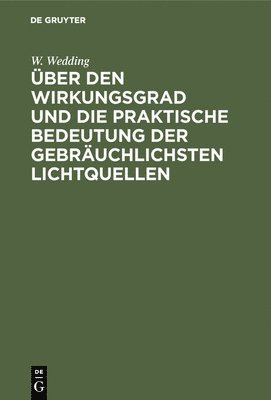 W Wedding, W. Wedding - Über Den Wirkungsgrad Und Die Praktische Bedeutung Der Gebräuchlichsten Lichtquellen, Inbunden