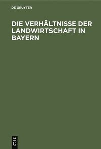 bokomslag Die Verhltnisse Der Landwirtschaft in Bayern