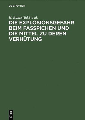 H Bunte, P Eitner, H. Bunte, P. Eitner - Die Explosionsgefahr Beim Fasspichen Und Die Mittel Zu Deren Verhütung, Inbunden