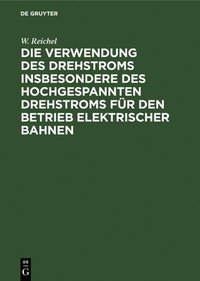 bokomslag Die Verwendung Des Drehstroms Insbesondere Des Hochgespannten Drehstroms Fr Den Betrieb Elektrischer Bahnen