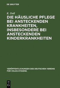 bokomslag Die Häusliche Pflege Bei Ansteckenden Krankheiten, Insbesondere Bei Ansteckenden Kinderkrankheiten