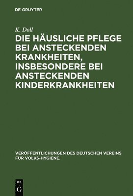 K Doll - Die Häusliche Pflege Bei Ansteckenden Krankheiten, Insbesondere Bei Ansteckenden Kinderkrankheiten, Inbunden