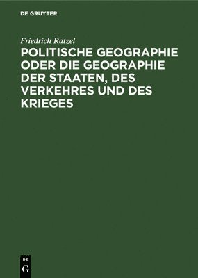 Politische Geographie Oder Die Geographie Der Staaten, Des Verkehres Und Des Krieges 1