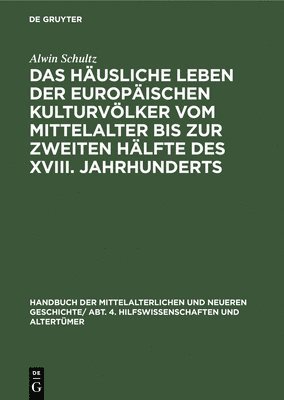 Das Husliche Leben Der Europischen Kulturvlker Vom Mittelalter Bis Zur Zweiten Hlfte Des XVIII. Jahrhunderts 1