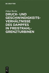 bokomslag Druck- Und Geschwindigkeits-Verhltnisse Des Dampfes in Freistrahl-Grenzturbinen