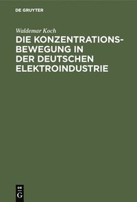 bokomslag Die Konzentrationsbewegung in Der Deutschen Elektroindustrie