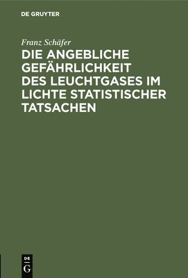 Franz Schäfer - Die Angebliche Gefährlichkeit Des Leuchtgases Im Lichte Statistischer Tatsachen, Inbunden