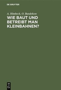 bokomslag Wie Baut Und Betreibt Man Kleinbahnen?