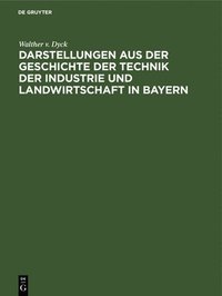 bokomslag Darstellungen Aus Der Geschichte Der Technik Der Industrie Und Landwirtschaft in Bayern