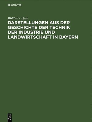 bokomslag Darstellungen Aus Der Geschichte Der Technik Der Industrie Und Landwirtschaft in Bayern