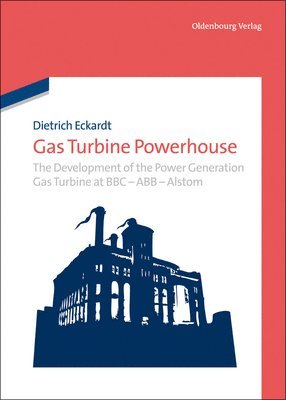 Gas Turbine Powerhouse: The Development of the Power Generation Gas Turbine at BBC - Abb - Alstom 1