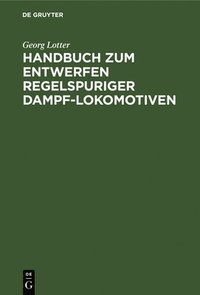 bokomslag Handbuch Zum Entwerfen Regelspuriger Dampf-Lokomotiven