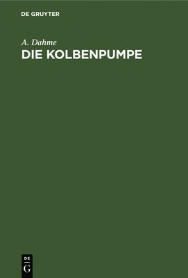 A Dahme, A. Dahme - Die Kolbenpumpe, Inbunden
