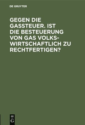 bokomslag Gegen Die Gassteuer. Ist Die Besteuerung Von Gas Volkswirtschaftlich Zu Rechtfertigen?