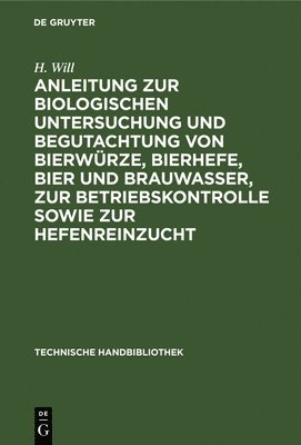 H Will, H. Will - Anleitung Zur Biologischen Untersuchung Und Begutachtung Von Bierwürze, Bierhefe, Bier Und Brauwasser, Zur Betriebskontrolle Sowie Zur Hefenreinzucht, Inbunden