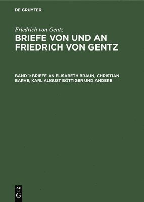 Briefe an Elisabeth Braun, Christian Barve, Karl August Bttiger Und Andere 1