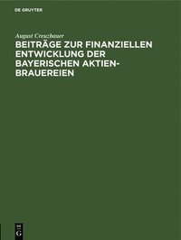 bokomslag Beitrge Zur Finanziellen Entwicklung Der Bayerischen Aktien-Brauereien