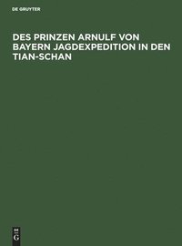 bokomslag Des Prinzen Arnulf von Bayern Jagdexpedition in den Tian-Schan