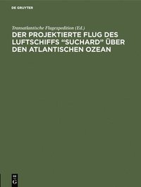 bokomslag Der projektierte Flug des Luftschiffs &quot;SUCHARD&quot; ber den Atlantischen Ozean