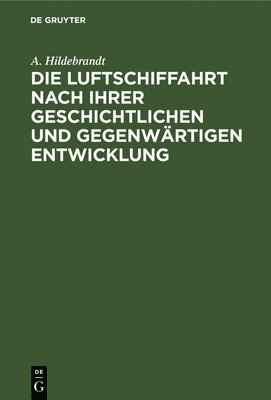 A Hildebrandt, A. Hildebrandt - Die Luftschiffahrt Nach Ihrer Geschichtlichen Und Gegenwärtigen Entwicklung, Inbunden
