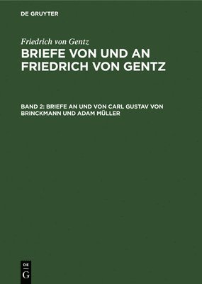 Briefe an Und Von Carl Gustav Von Brinckmann Und Adam Müller