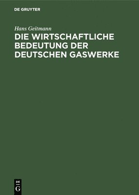 bokomslag Die Wirtschaftliche Bedeutung Der Deutschen Gaswerke