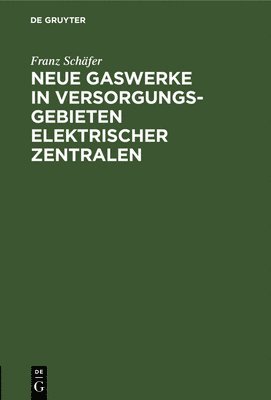 bokomslag Neue Gaswerke in Versorgungsgebieten Elektrischer Zentralen