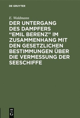 bokomslag Untergang Des Dampfers "Emil Berenz" Im Zusammenhang Mit Den Gesetzlichen Bestimmungen Über Die Vermessung Der Seeschiffe