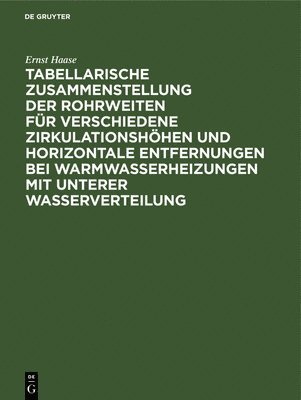 bokomslag Tabellarische Zusammenstellung Der Rohrweiten Fr Verschiedene Zirkulationshhen Und Horizontale Entfernungen Bei Warmwasserheizungen Mit Unterer Wasserverteilung