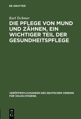 Karl Techmer - Die Pflege Von Mund Und Zähnen, Ein Wichtiger Teil Der Gesundheitspflege, Inbunden