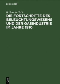 bokomslag Die Fortschritte Des Beleuchtungswesens Und Der Gasindustrie Im Jahre 1910