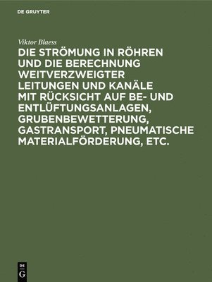 bokomslag Die Strmung in Rhren Und Die Berechnung Weitverzweigter Leitungen Und Kanle Mit Rcksicht Auf Be- Und Entlftungsanlagen, Grubenbewetterung, Gastransport, Pneumatische