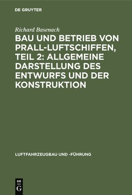 bokomslag Bau Und Betrieb Von Prall-Luftschiffen, Teil 2: Allgemeine Darstellung Des Entwurfs Und Der Konstruktion